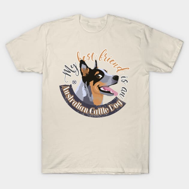 My Best Friend is an Australian Cattle Dog - Blue T-Shirt by DoggyGraphics